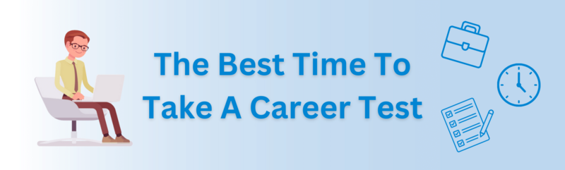 best time to take a career test, Using a career test to explore different career paths, job descriptions and answer related questions about day to day life in the 